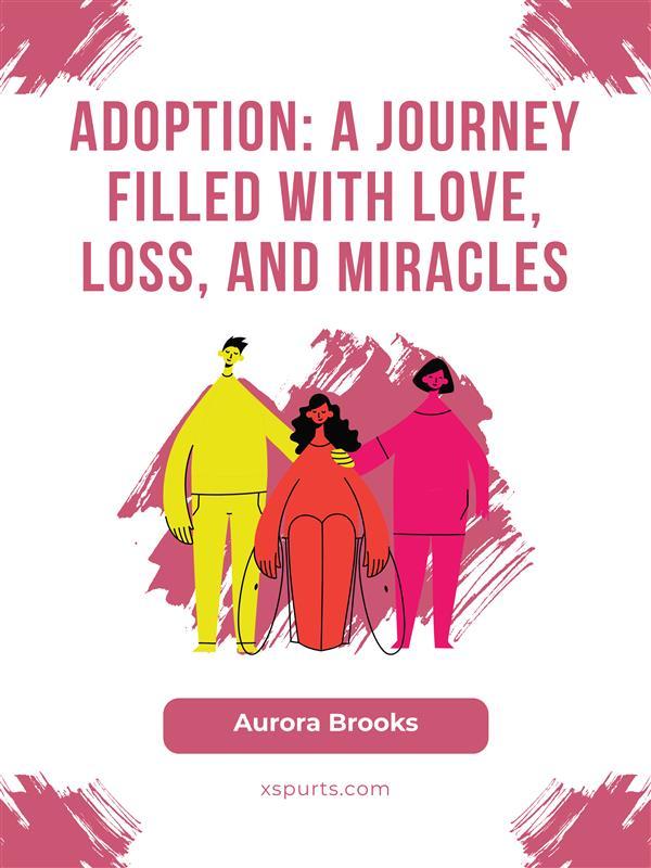 Adoption- A Journey Filled with Love Loss and Miracles