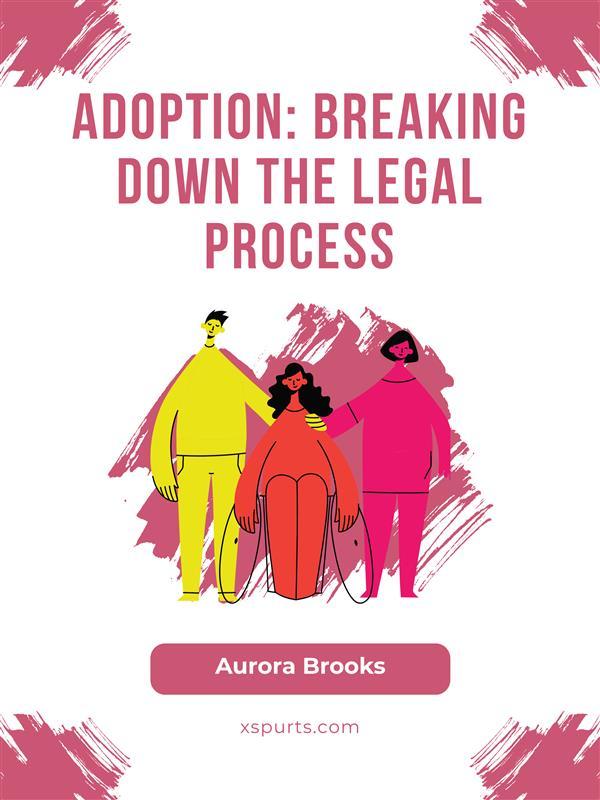 Adoption- Breaking Down the Legal Process