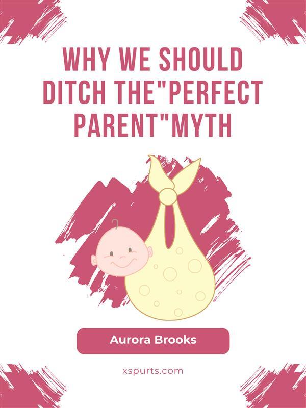 Why We Should Ditch the Perfect Parent Myth