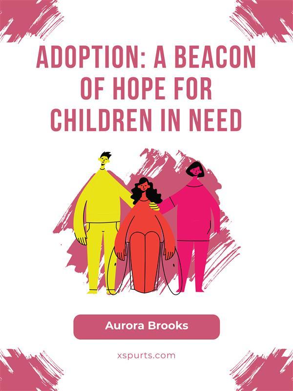 Adoption- A Beacon of Hope for Children in Need