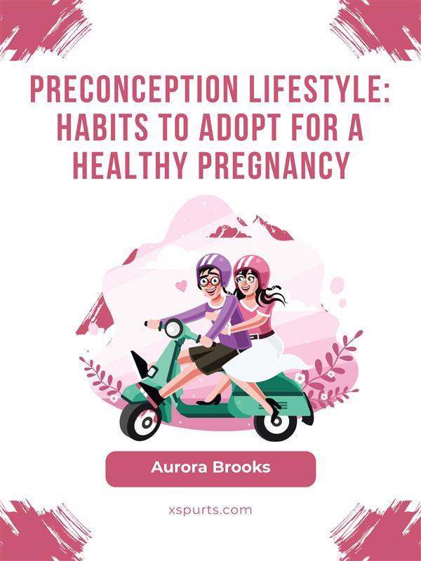 Preconception Lifestyle- Habits to Adopt for a Healthy Pregnancy