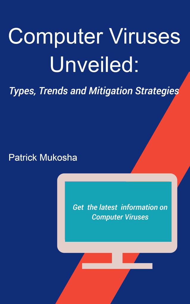 Computer Viruses Unveiled: Types Trends and Mitigation Strategies (GoodMan #1)