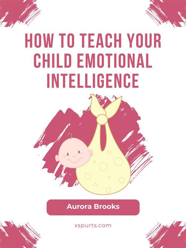 How to Teach Your Child Emotional Intelligence