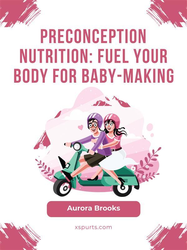 Preconception Nutrition- Fuel Your Body for Baby-Making