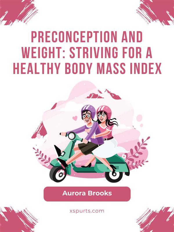 Preconception and Weight- Striving for a Healthy Body Mass Index