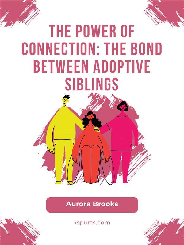 The Power of Connection- The Bond Between Adoptive Siblings