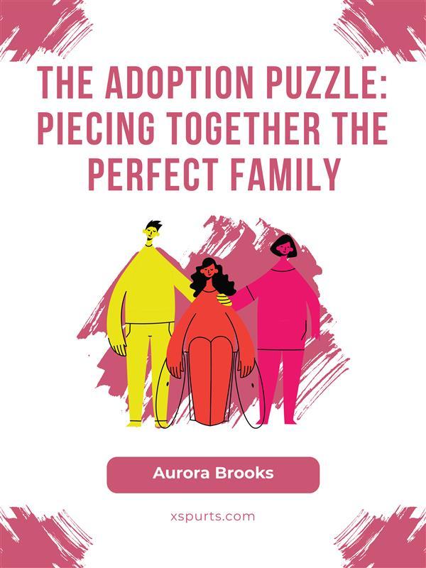 The Adoption Puzzle- Piecing Together the Perfect Family