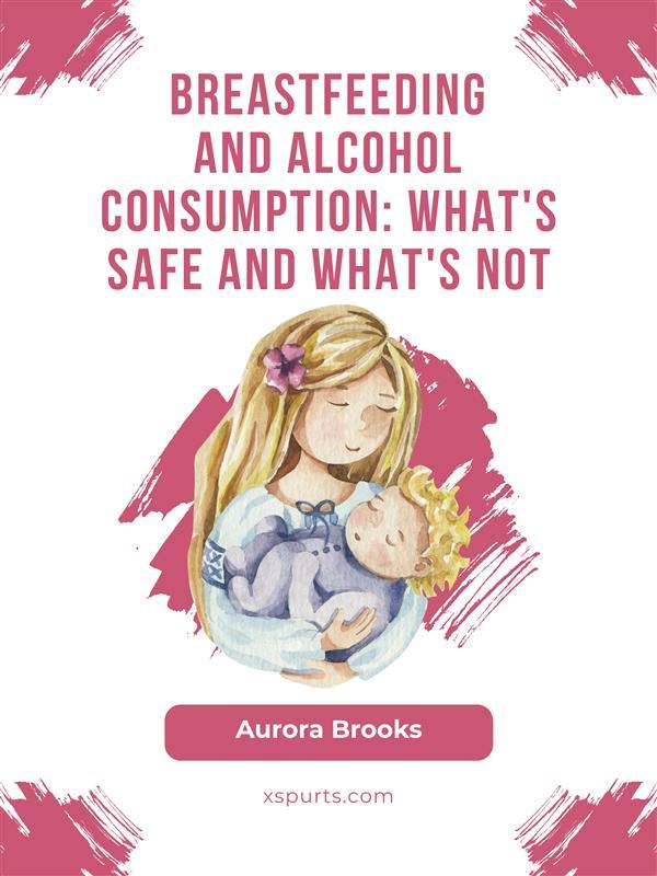 Breastfeeding and alcohol consumption: What‘s safe and what‘s not
