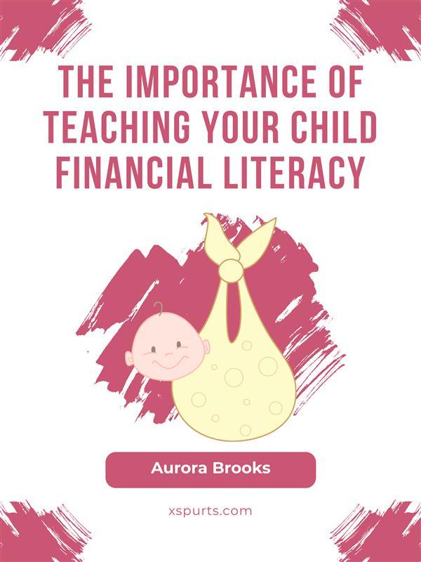 The Importance of Teaching Your Child Financial Literacy