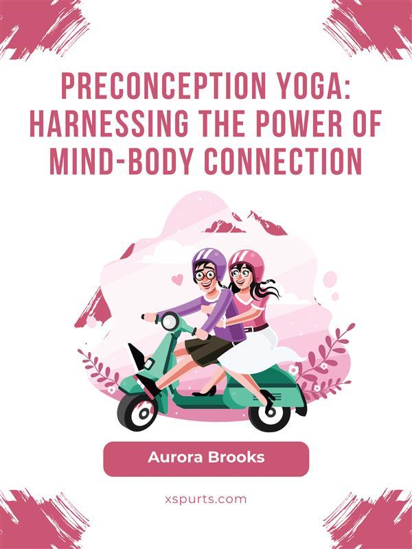 Preconception Yoga- Harnessing the Power of Mind-Body Connection