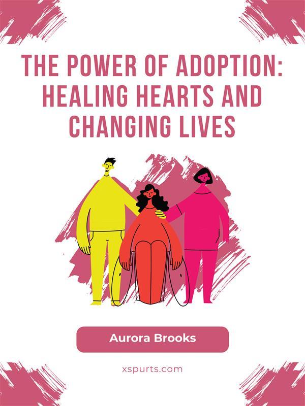 The Power of Adoption- Healing Hearts and Changing Lives