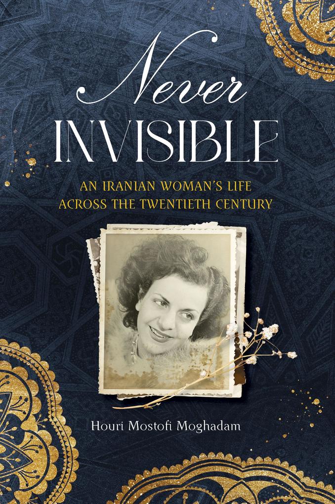 Never Invisible: An Iranian Woman‘s Life Across the Twentieth Century