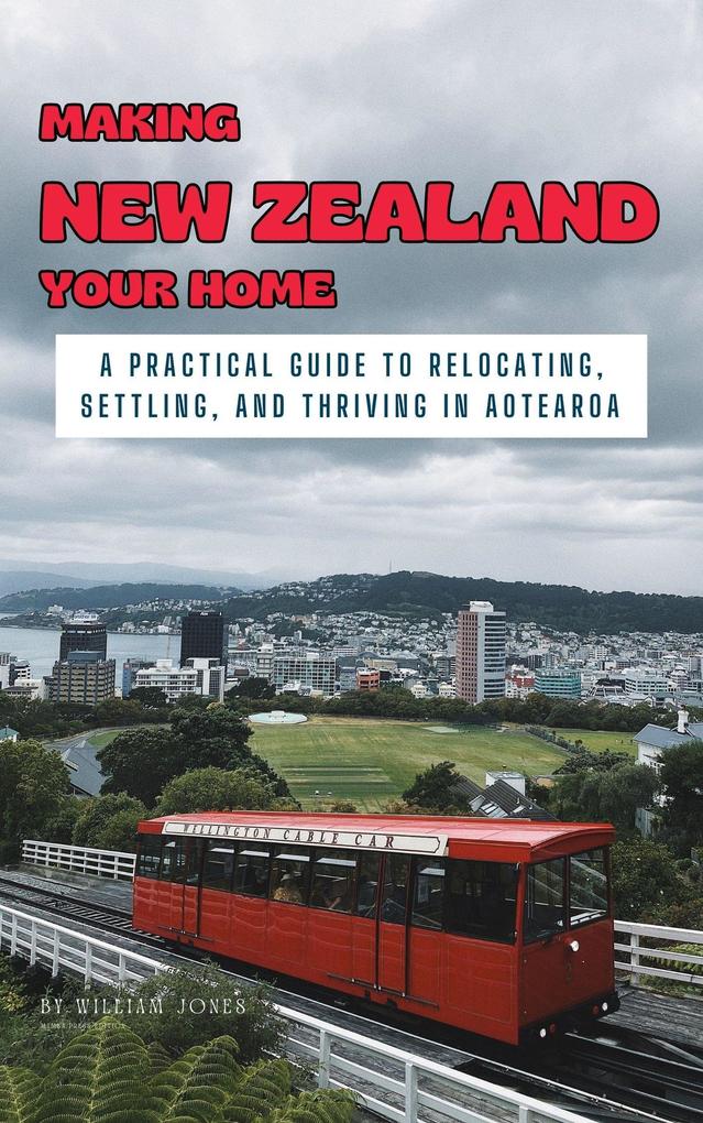 Making New Zealand Your Home: A Practical Guide to Relocating Settling and Thriving in Aotearoa