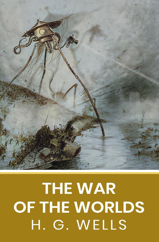 War of the Worlds: The Original Unabridged and Complete Edition ( H. G. Wells Classics)