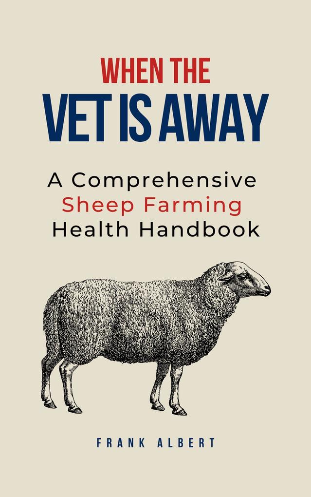 When The Vet Is Away: A Comprehensive Sheep Farming Health Handbook