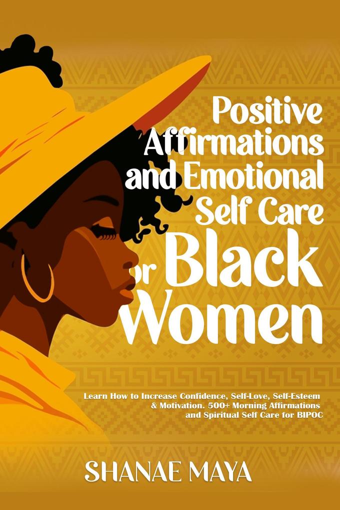 Positive Affirmations and Emotional Self Care for Black Women: Learn How to Increase Confidence Self-Love Self-Esteem & Motivation. 500+ Morning Affirmations and Spiritual Self Care for BIPOC