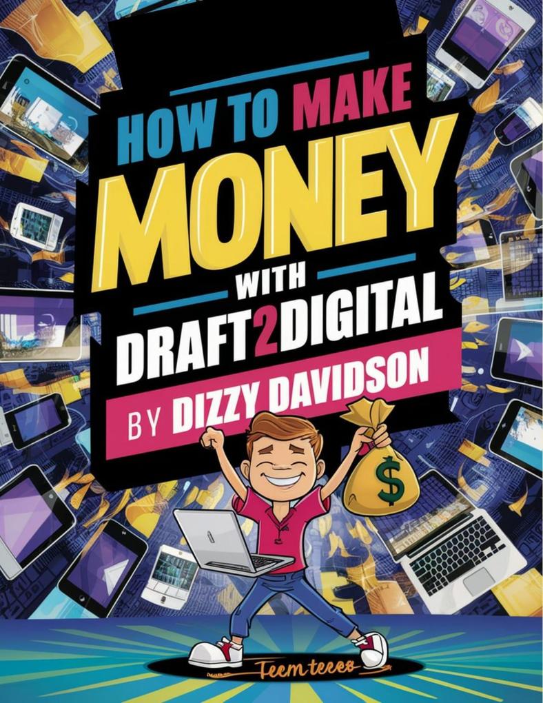 How To Make Money With Draft2Digital: A Complete Guide To Self-Publishing eBooks Paperbacks and Audiobooks