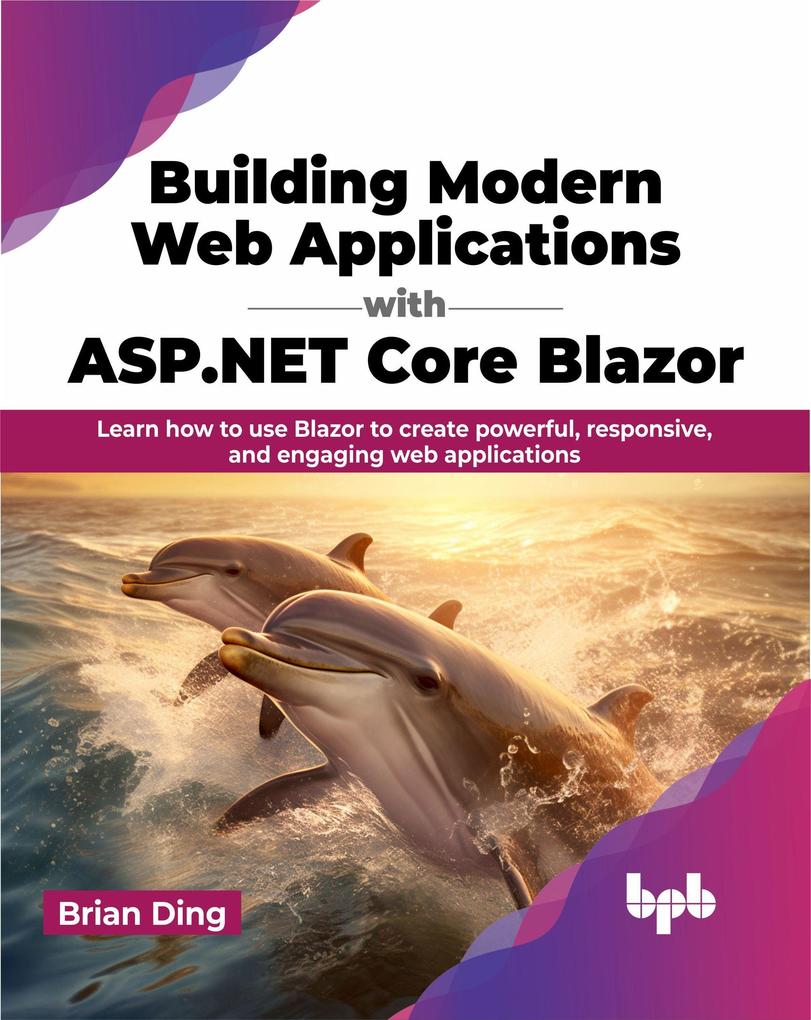 Building Modern Web Applications with ASP.NET Core Blazor: Learn how to use blazor to create powerful responsive and engaging web applications