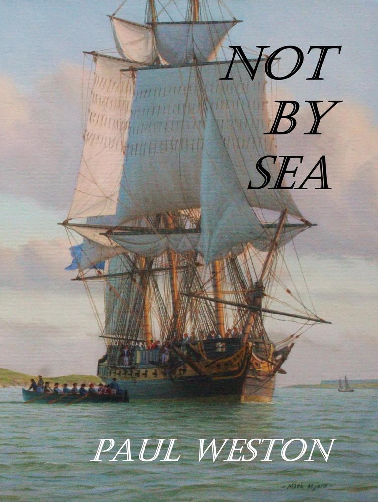 Not by Sea (Paul Weston Historical Maritime and Naval Fiction #2)