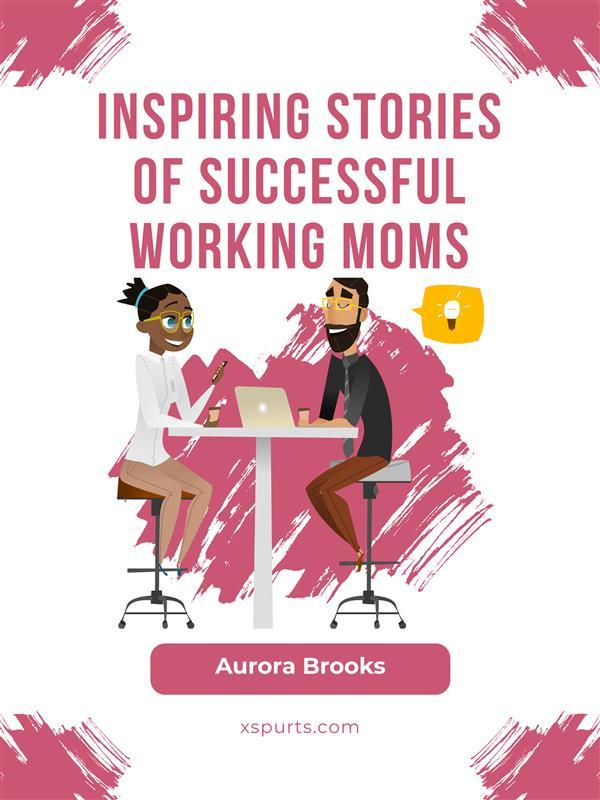 Inspiring Stories of Successful Working Moms
