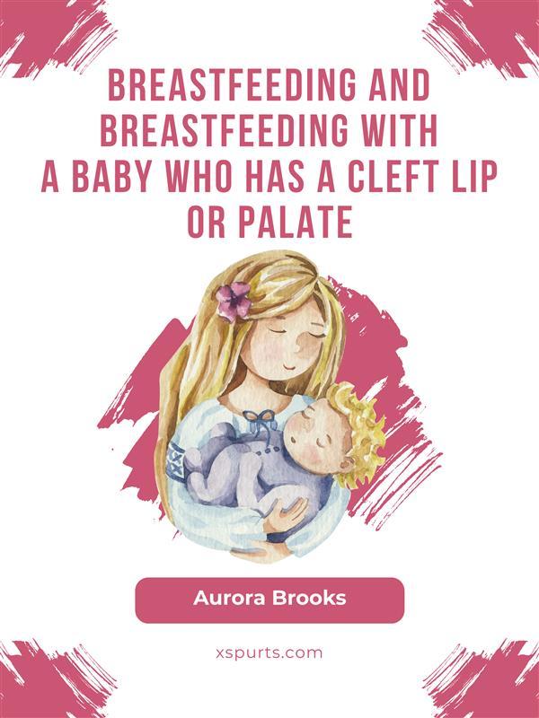 Breastfeeding and breastfeeding with a baby who has a cleft lip or palate