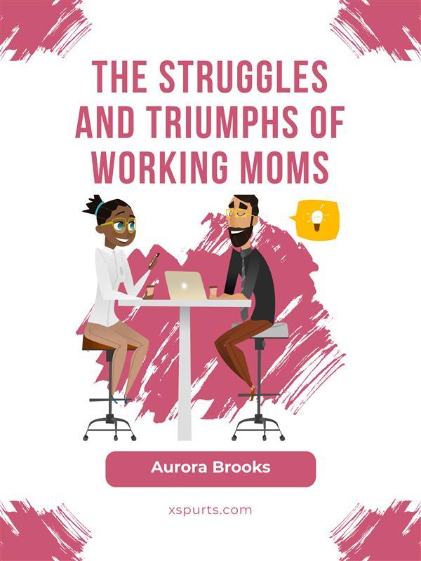 The Struggles and Triumphs of Working Moms