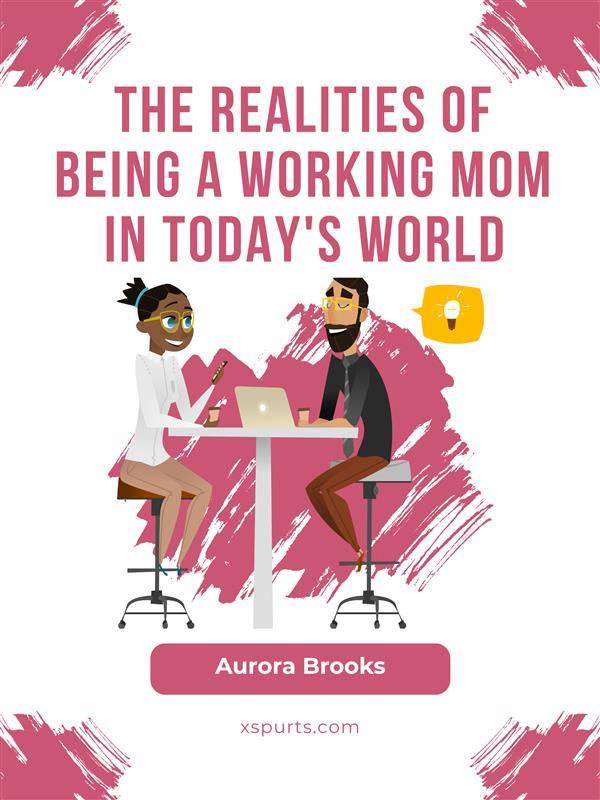 The Realities of Being a Working Mom in Today‘s World