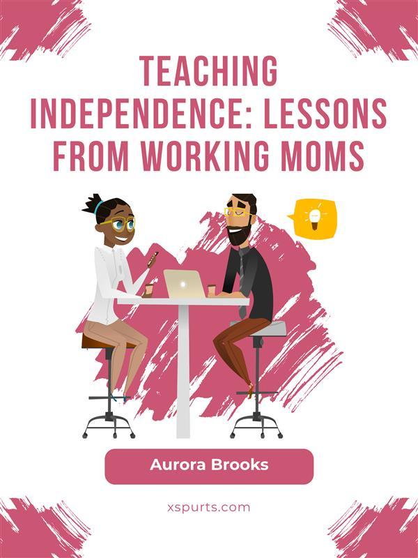 Teaching Independence: Lessons from Working Moms