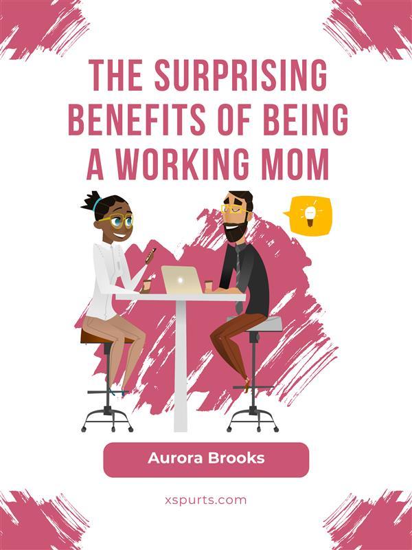 The Surprising Benefits of Being a Working Mom