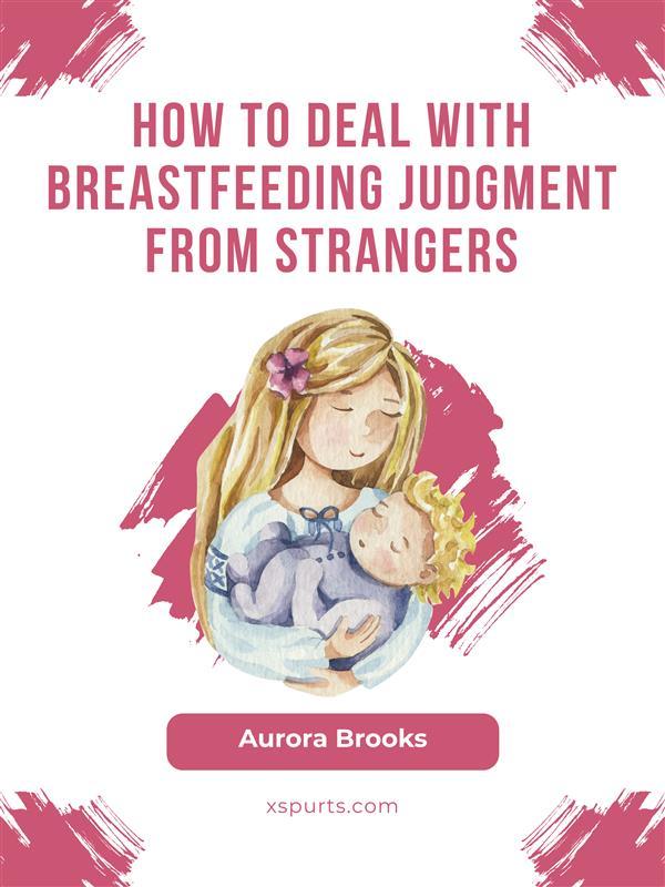 How to deal with breastfeeding judgment from strangers