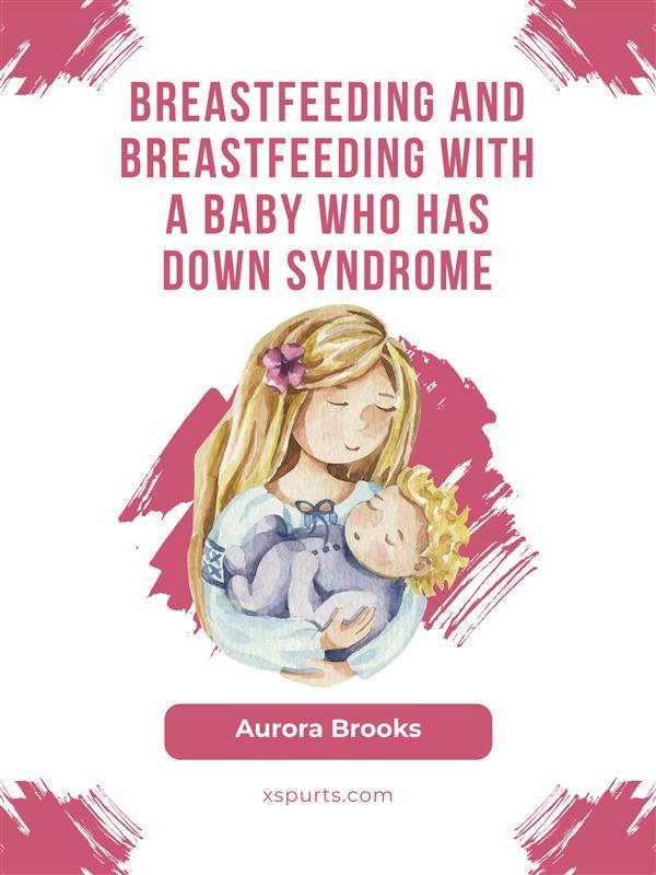 Breastfeeding and breastfeeding with a baby who has Down syndrome