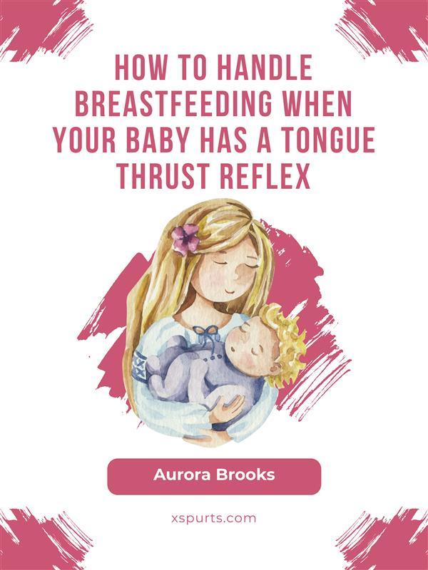 How to handle breastfeeding when your baby has a tongue thrust reflex