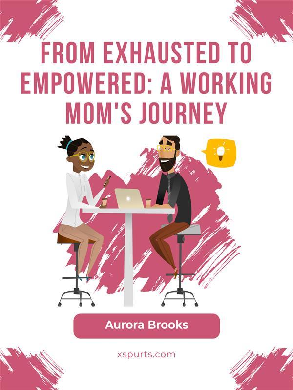 From Exhausted to Empowered: A Working Mom‘s Journey