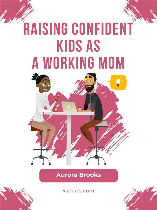 Raising Confident Kids as a Working Mom