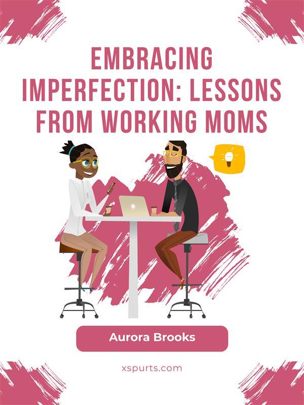 Embracing Imperfection: Lessons from Working Moms