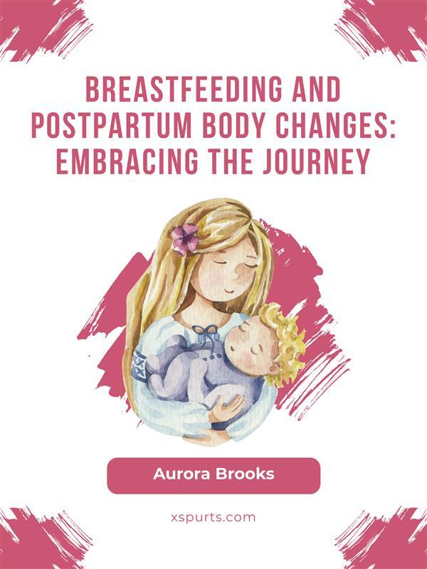 Breastfeeding and postpartum body changes: Embracing the journey