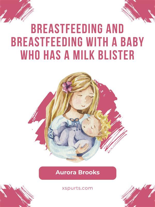 Breastfeeding and breastfeeding with a baby who has a milk blister