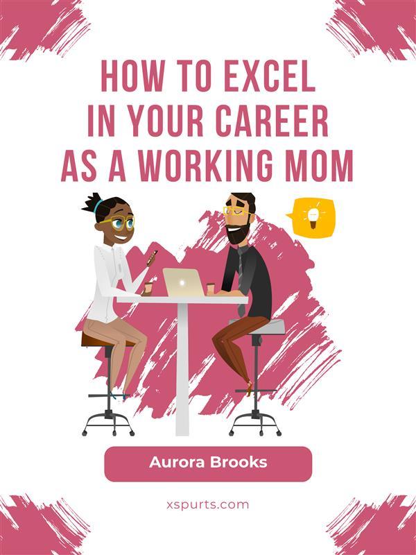 How to Excel in Your Career as a Working Mom