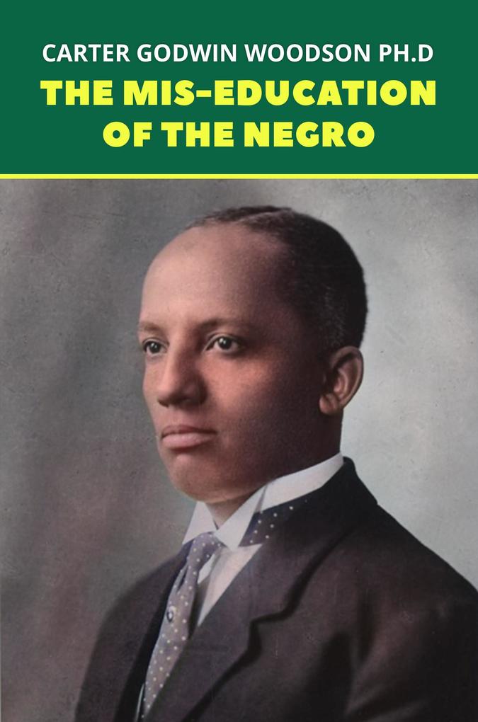 Mis-Education of the Negro: The Original 1933 Unabridged And Complete Edition (Carter G. Woodson Classics)