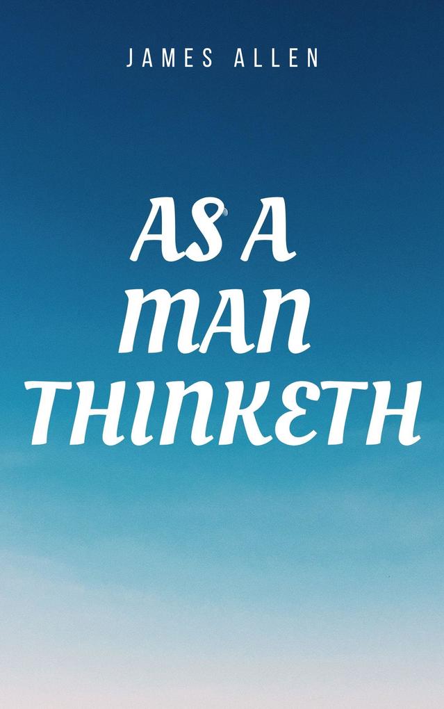 As a man Thinketh Book: The Original 1902 Edition (The Wisdom Of James Allen)