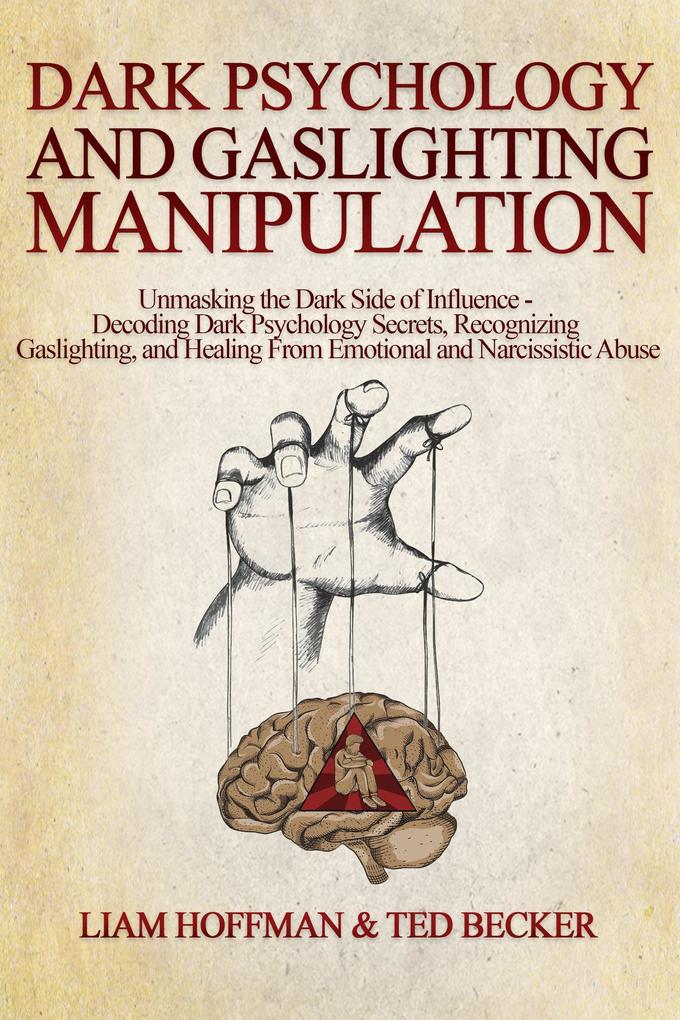 Dark Psychology and Gaslighting Manipulation: Unmasking the Dark Side of Influence - Decoding Dark Psychology Secrets Recognizing Gaslighting and Healing From Emotional and Narcissistic Abuse