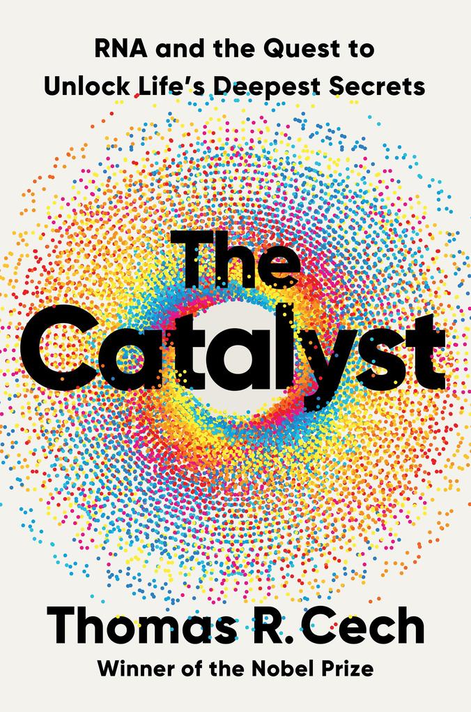 The Catalyst: RNA and the Quest to Unlock Life‘s Deepest Secrets