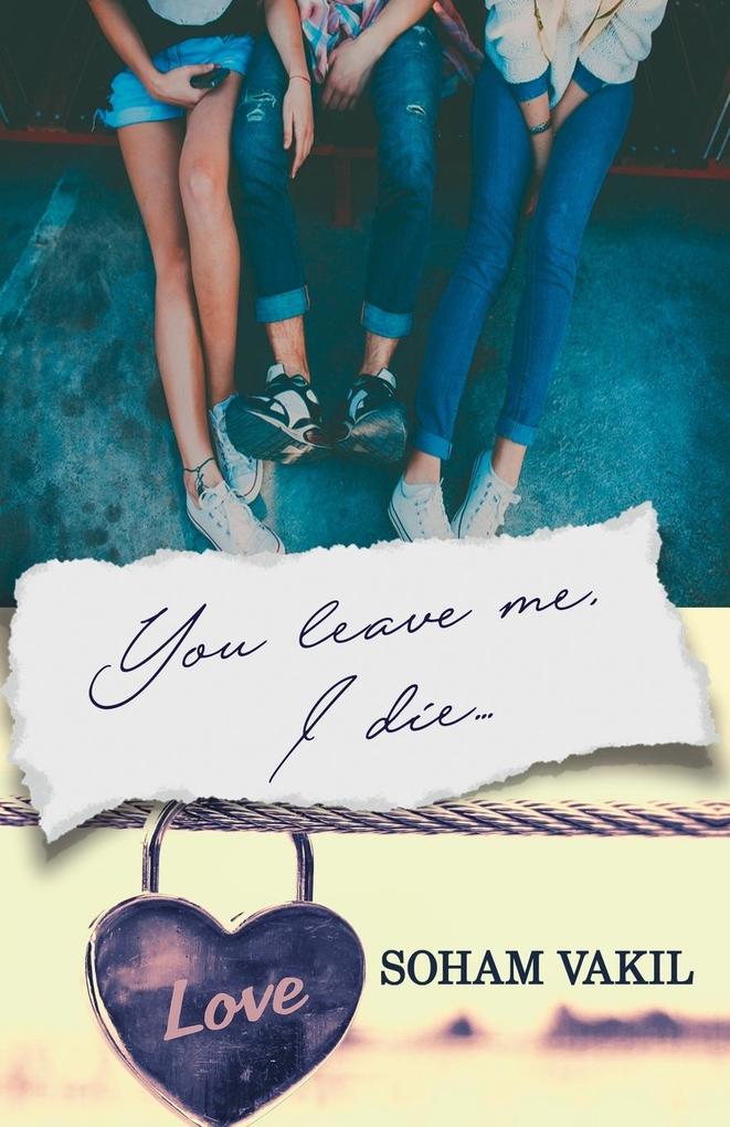 You leave me I die