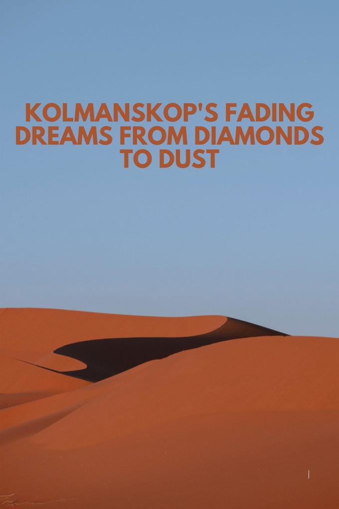 Kolmanskop‘s Fading Dreams From Diamonds to Dust
