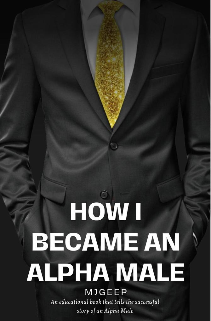 How I Became An Alpha Male (MJ's Guide To Life #1)