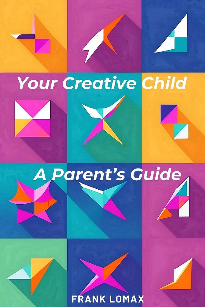 Your Creative Child. A Parent‘s Guide.