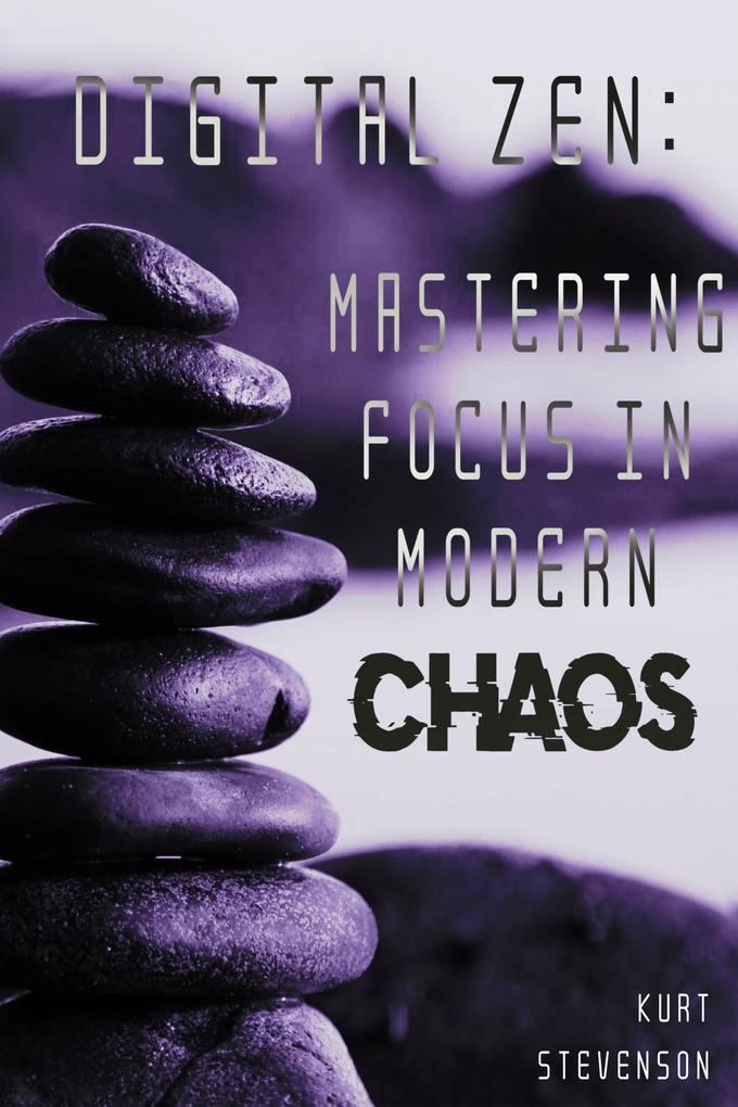 Digital Zen: Mastering Focus in Modern Chaos