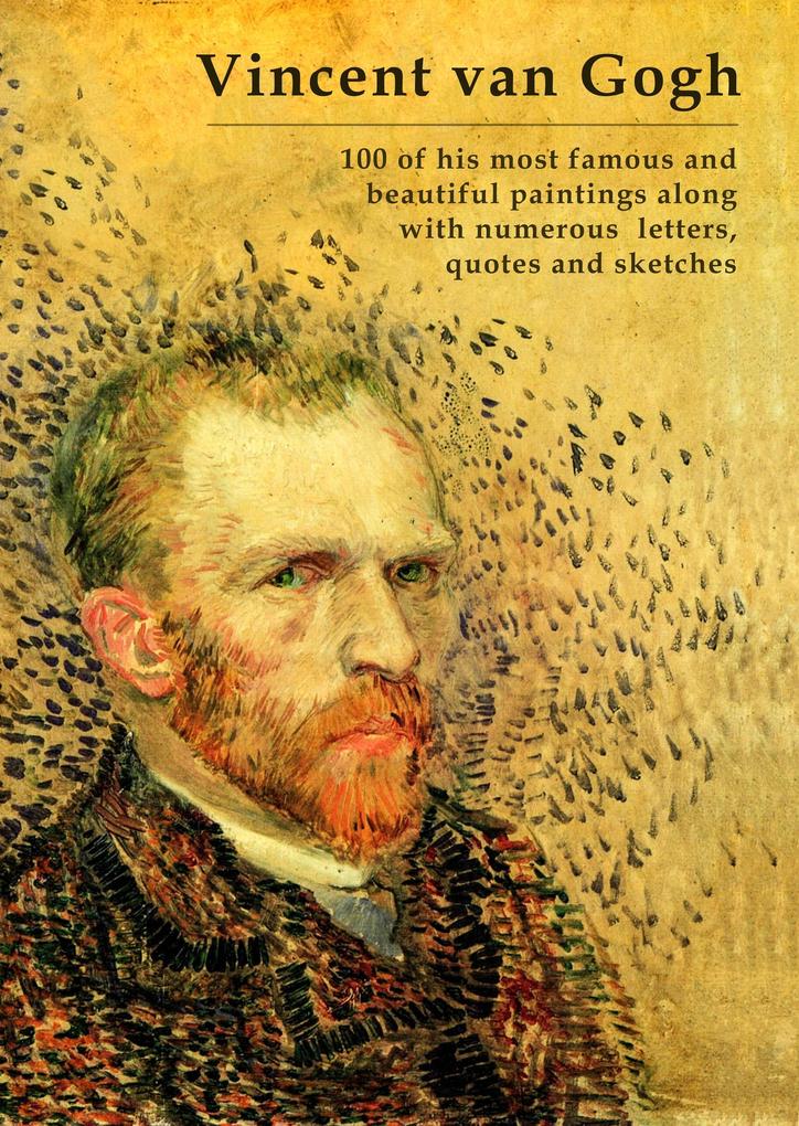 Vincent van Gogh - 100 of his most famous and beautiful paintings along with numerous letters quotes and sketches