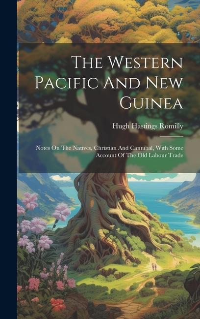 The Western Pacific And New Guinea: Notes On The Natives Christian And Cannibal With Some Account Of The Old Labour Trade