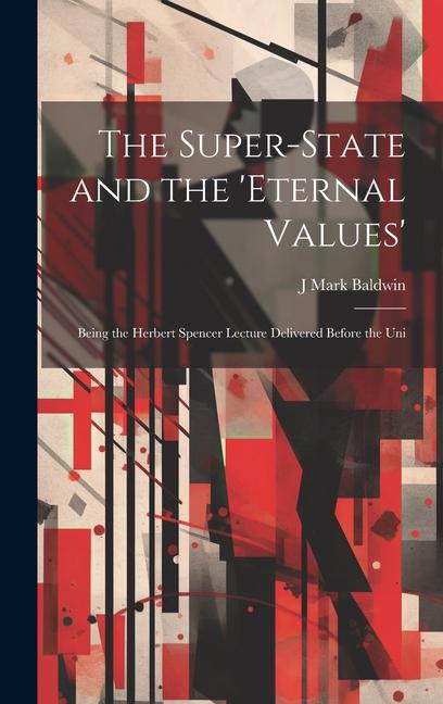 The Super-State and the ‘Eternal Values‘; Being the Herbert Spencer Lecture Delivered Before the Uni